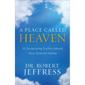 A Place Called Heaven: 10 Surprising Truths about Your Eternal Home