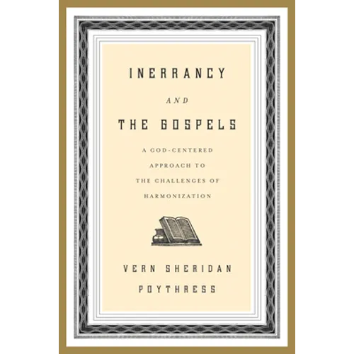 Inerrancy and the Gospels: A God-Centered Approach to the Challenges of Harmonization