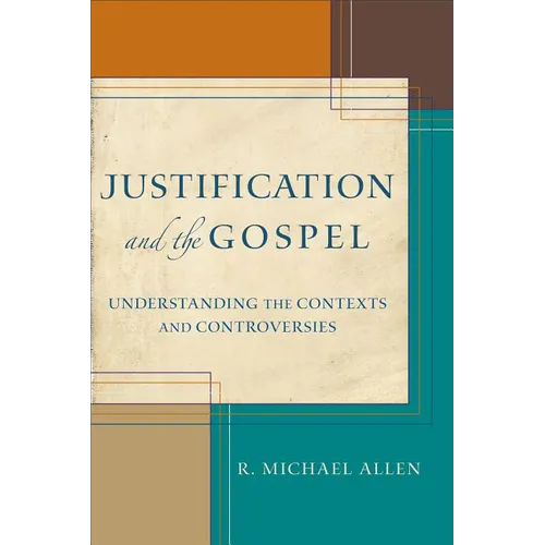 Justification and the Gospel: Understanding the Contexts and Controversies