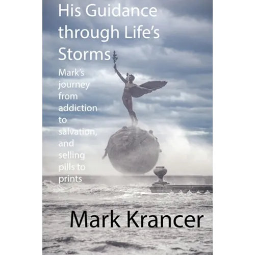 His Guidance through Life's Storms: Mark's journey from addiction to salvation, and selling pills to prints