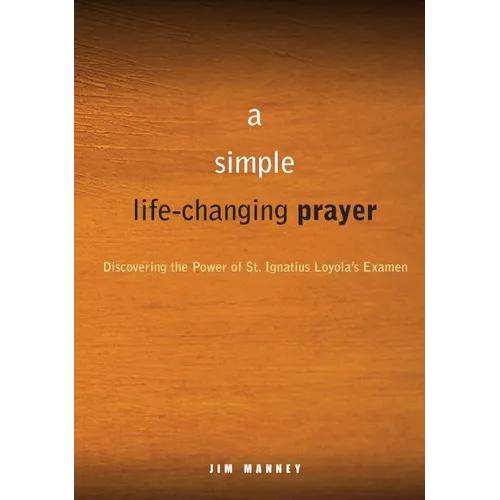 A Simple, Life-Changing Prayer: Discovering the Power of St. Ignatius Loyola's Examen