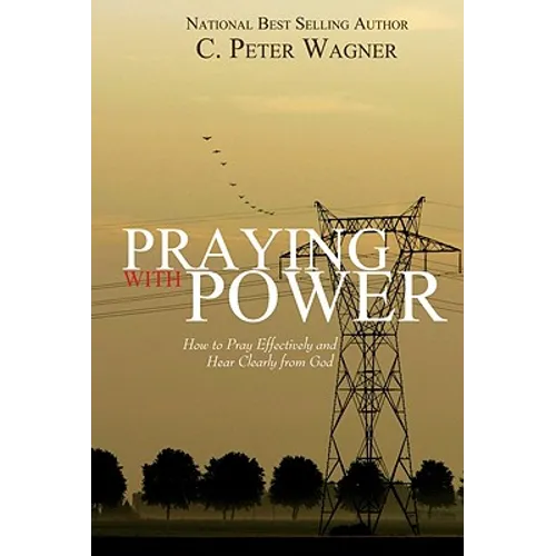 Praying with Power: How to Prayer Effectively and Hear Clearly from God