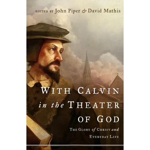 With Calvin in the Theater of God: The Glory of Christ and Everyday Life