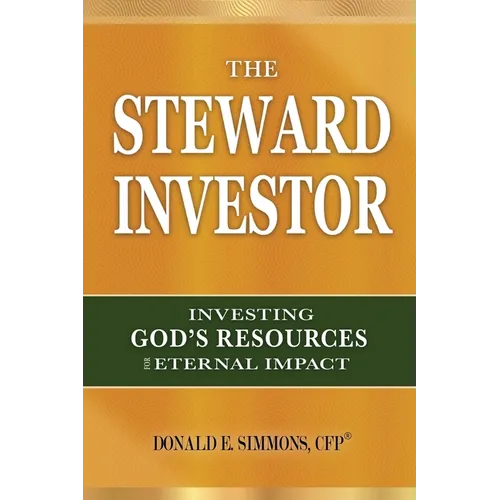 The Steward Investor: Investing God's Resources for Eternal Impact