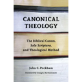 Canonical Theology: The Biblical Canon, Sola Scriptura, and Theological Method