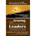 Growing Missional Leaders: Biblical Strategies to Reach Your World For Christ