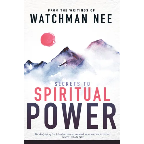 Secrets to Spiritual Power: From the Writings of Watchman Nee