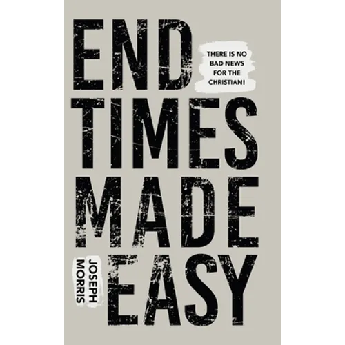 End Times Made Easy: There Is No Bad News for the Christian!