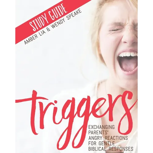 Triggers Study Guide: Exchanging Parents' Angry Reactions for Gentle Biblical Responses
