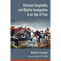 Christian Hospitality and Muslim Immigration in an Age of Fear
