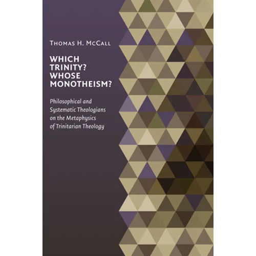 Which Trinity? Whose Monotheism?: Philosophical and Systematic Theologians on the Metaphysics of Trinitarian Theology