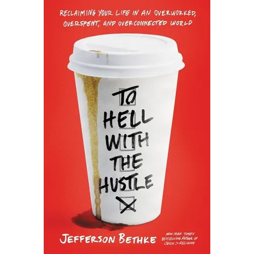 To Hell with the Hustle: Reclaiming Your Life in an Overworked, Overspent, and Overconnected World