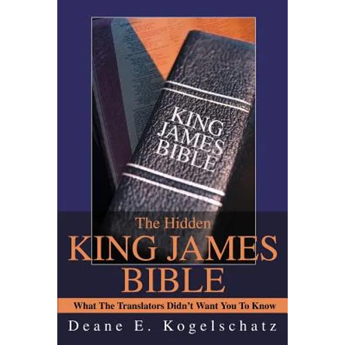 The Hidden King James Bible: What The Translators Didn't Want You To Know
