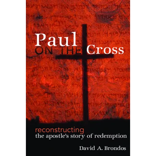 Paul on the Cross: Reconstructing the Apostle's Story of Redemption