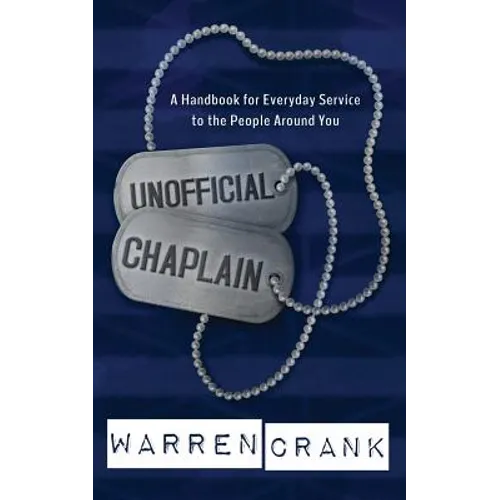 Unofficial Chaplain: A Handbook for Everyday Service to the People Around You