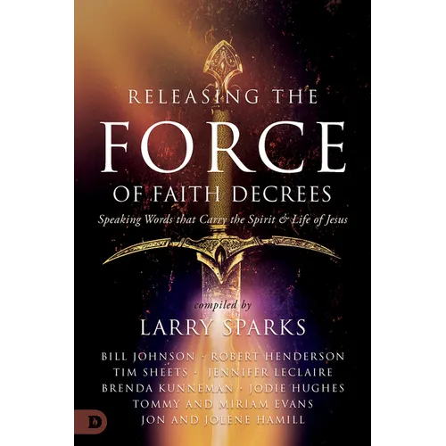 Releasing the Force of Faith Decrees: Speaking Words That Carry the Spirit and Life of Jesus