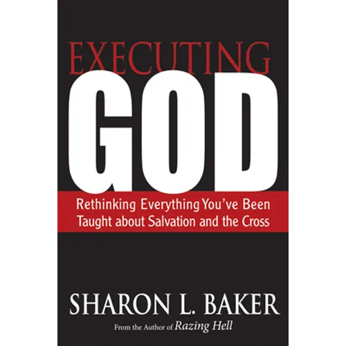 Executing God: Rethinking Everything You've Been Taught about Salvation and the Cross