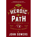 The Heroic Path: In Search of the Masculine Heart