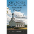 Churches Can't Talk About It Because It's Political: The Lie That Is Destroying America