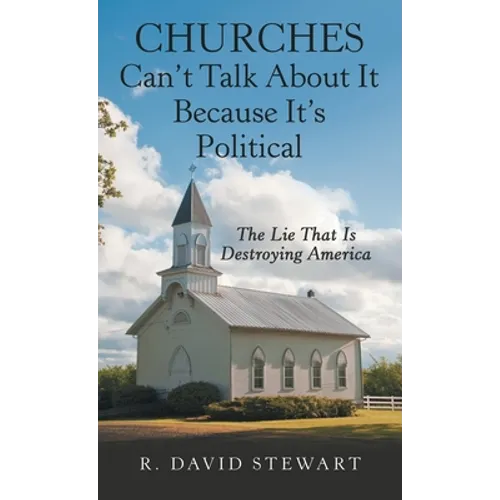 Churches Can't Talk About It Because It's Political: The Lie That Is Destroying America