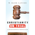 Christianity on Trial: A Lawyer Examines the Christian Faith