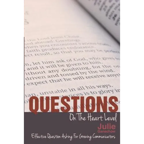 Questions On The Heart Level: Effective Question Asking For Biblical Counselors