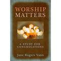 Worship Matters: A Study for Congregations