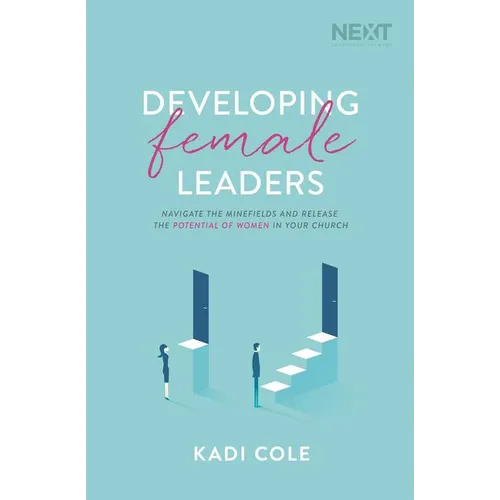 Developing Female Leaders: Navigate the Minefields and Release the Potential of Women in Your Church