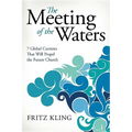 The Meeting of the Waters: 7 Global Currents That Will Propel the Future Church