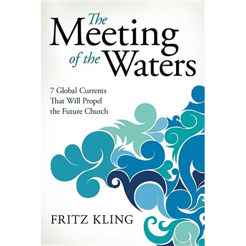 The Meeting of the Waters: 7 Global Currents That Will Propel the Future Church
