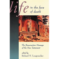Life in the Face of Death: The Resurrection Message of the New Testament