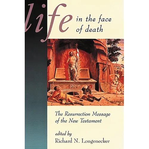 Life in the Face of Death: The Resurrection Message of the New Testament