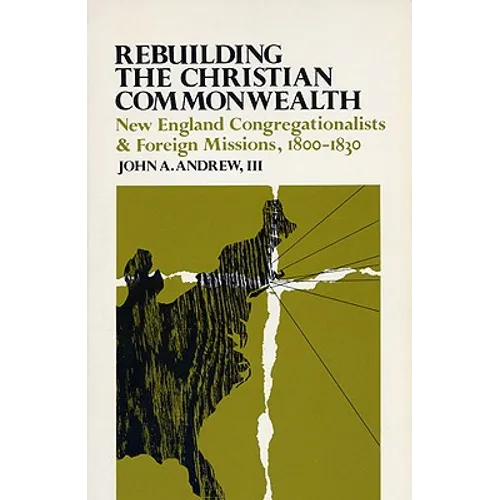 Rebuilding the Christian Commonwealth: New England Congregationalists and Foreign Missions, 1800-1830