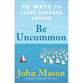 Be Uncommon: 40 Ways to Leave Average Behind