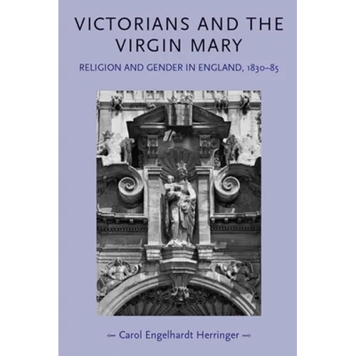 Victorians and the Virgin Mary: Religion and Gender in England, 1830-85