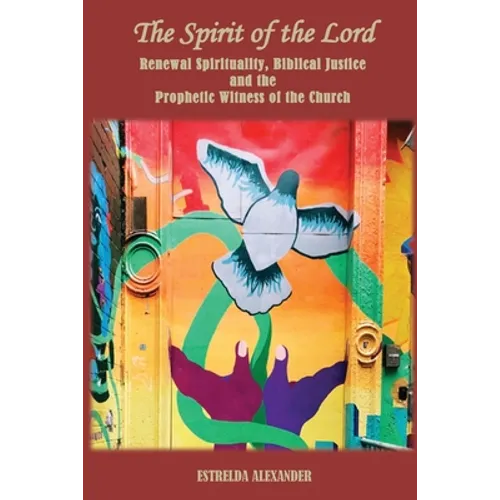 The Spirit of the Lord: Renewal Spirituality, Biblical Justice and the Prophetic Witness of the Church: