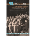 Muscular Christianity: Manhood and Sports in Protestant America, 1880-1920