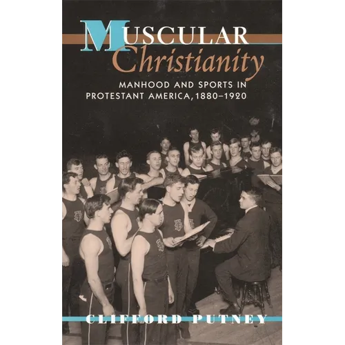 Muscular Christianity: Manhood and Sports in Protestant America, 1880-1920