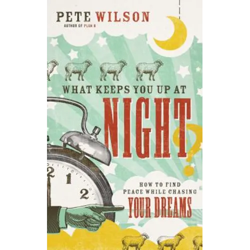 What Keeps You Up at Night?: How to Find Peace While Chasing Your Dreams