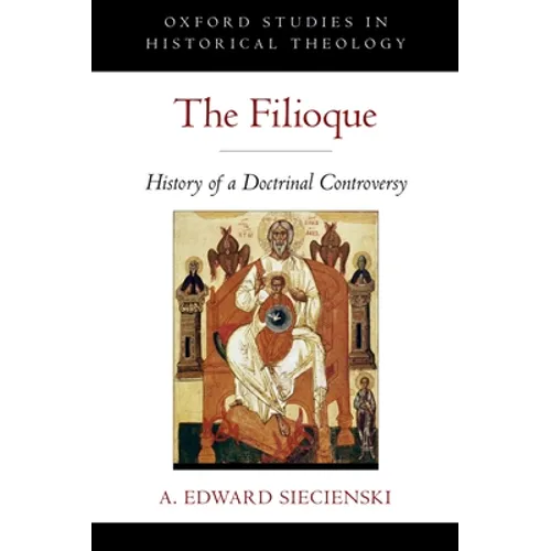 The Filioque: History of a Doctrinal Controversy