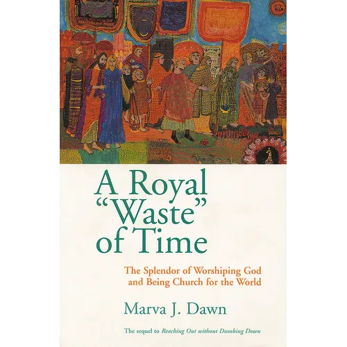 A Royal Waste of Time: The Splendor of Worshiping God and Being Church for the World