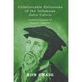Unbelievable Delusions of the Infamous John Calvin