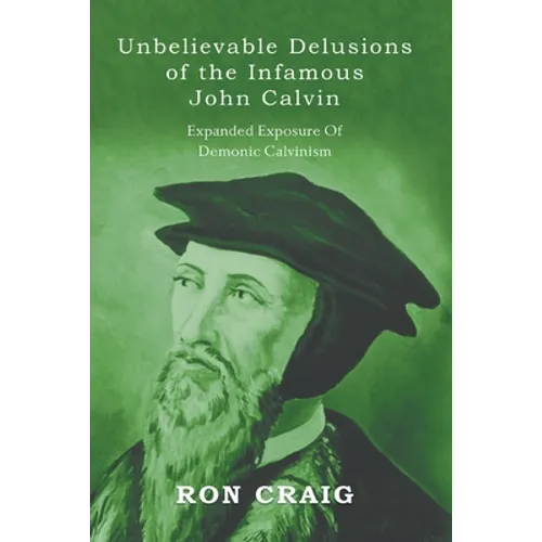 Unbelievable Delusions of the Infamous John Calvin
