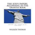 The Jesus Papers, According to The Urantia Book: Edition 1 OF 2, Papers 120-151, Pages 1-585
