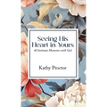 Seeing His Heart in Yours: 40 Intimate Moments with God