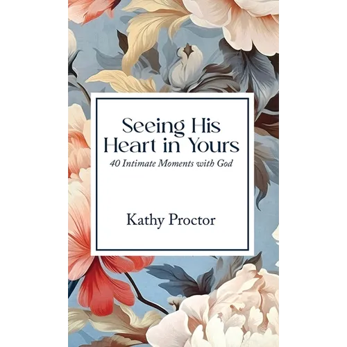 Seeing His Heart in Yours: 40 Intimate Moments with God