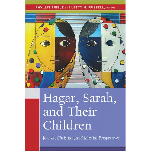 Hagar, Sarah, and Their Children: Jewish, Christian, and Muslim Perspectives