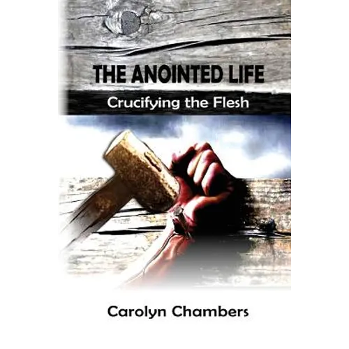 The Anointed Life: Crucifying the Flesh