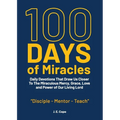 100 Days of Miracles: Daily Devotions That Draw Us Closer To The Miraculous Mercy, Grace, Love, and Power of Our Living Lord