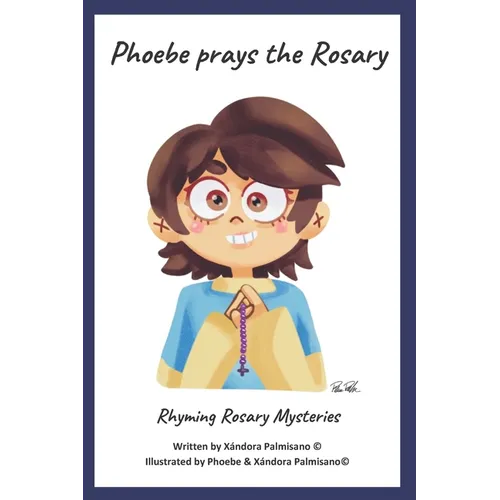 Phoebe Prays The Rosary: Rhyming Rosary Mysteries